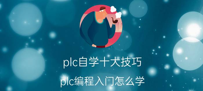 plc自学十大技巧 plc编程入门怎么学？